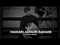 Download Lagu Hamari Adhuri Kahani (Slowed + Reverb) - Arijit Singh