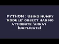 PYTHON Using numpy module object has no attribute array