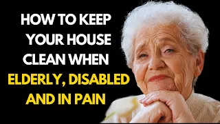 24 Cleaning Hacks when you are Elderly, Disabled, and in Pain