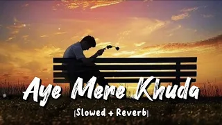 aye mere khuda slowed reverb sahir ali bagga sad lofi songs md izhar youtube
