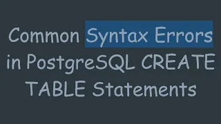 Common Syntax Errors in PostgreSQL CREATE TABLE Statements
