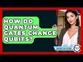 How Do Quantum Gates Change Qubits - Quantum Tech Explained