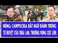 Lagu Nóng: Campuchia bất ngờ đánh trúng tử huyệt của Thái Lan, thương vong cực lớn