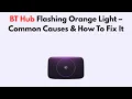 Lagu BT Hub Flashing Orange Light – Common Causes \u0026 How To Fix It