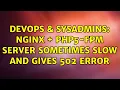 DevOps SysAdmins nginx php5-fpm server sometimes slow and gives 502 error 2 Solutions
