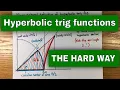 Hyperbolic Trig Functions THE HARD WAY