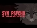 SYN PSYCHO villains animation meme