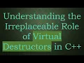 Understanding the Irreplaceable Role of Virtual Destructors in C