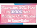 Mastering SQL How to UNION with Multiple CTE Tables in Snowflake
