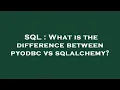SQL What is the difference between pyodbc vs sqlalchemy