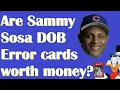 Are the Sammy Sosa DOB Error Cards worth MONEY