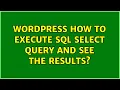 Wordpress How to execute SQL SELECT query and see the results