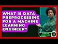 What Is Data Preprocessing For A Machine Learning Engineer - AI and Machine Learning Explained