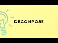 What is the meaning of the word DECOMPOSE