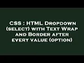 CSS HTML Dropdown select with Text Wrap and Border after every value option