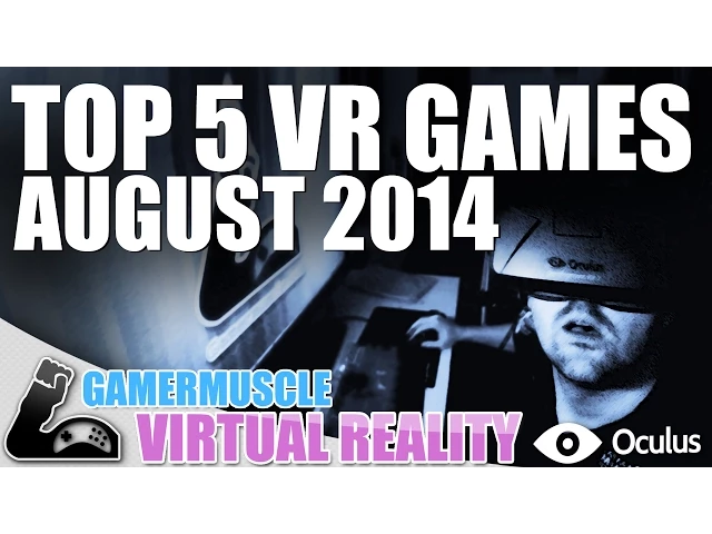 TOP FIVE VR GAMES AUGUST 2014 - GamerMuscle Virtual Reality