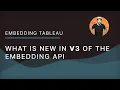 What is new in V3 of the Tableau Embedding API