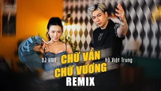 Chữ Vấn Chữ Vương Remix Version | Hồ Việt Trung x Chân Caca