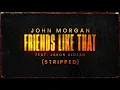 John Morgan - Friends Like That (feat. Jason Aldean) [Stripped]