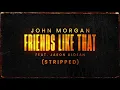 Lagu John Morgan - Friends Like That (feat. Jason Aldean) [Stripped]