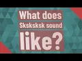 What does Sksksksk sound like