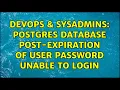 DevOps SysAdmins Postgres database post-expiration of user password unable to login