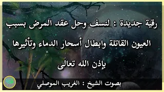 رقية إبطال اسحار المرض بالدم مكتوب وابطال العيون القاتلة واثرها بإذن الله الشيخ الغريب الموصلي 