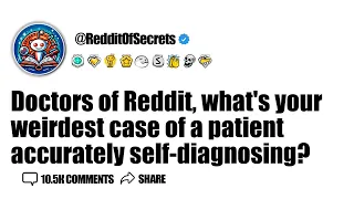 Doctors of Reddit whats your weirdest case of a patient accurately self-diagnosing AskReddit