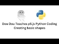 Dou Dou Teaches Coding - How to code basic shapes in p5 js Python