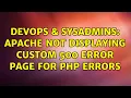 DevOps SysAdmins Apache not displaying custom 500 error page for php errors