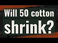 Will 50 cotton shrink