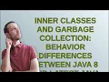 Inner classes and garbage collection behavior differences between Java 8 and latest Java