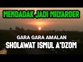 Download Lagu KHASIAT SHOLAWAT ISMUL A'DZOM AUTO KAYA MENDADAK
