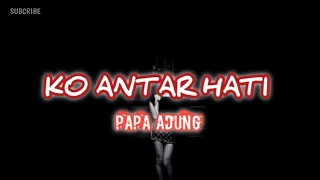 Download KO ANTAR HATI_•Papa Adung•_2022!!! MP3