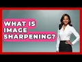 What Is Image Sharpening - Emerging Tech Insider