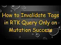 How to Invalidate Tags in RTK Query Only on Mutation Success