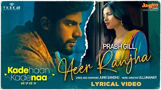 Heer Ranjha | Lyrical Video | Prabh Gill | Singga | Kade Haan Kade Naa | Latest Punjabi Songs 2022
