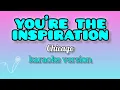 Download Lagu You're the inspiration - Chicago [karaoke version] | karaoke ph |