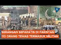 Lagu Kelompok Separatis Serang Kota-kota di Pakistan, 113 Orang Tewas, Termasuk 92 Pemberontak