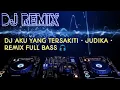 Download Lagu DJ AKU YANG TERSAKITI • JUDIKA • REMIX FULL BASS 🎧