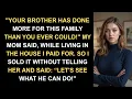 Your Brother Has Done More for This Family Than You Ever Could My Mom Said So I