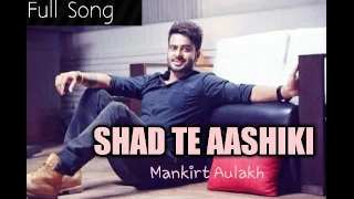 Shad Ti Aashiki (Full Song) | Mankirat Aulakh | Latest punjabi Song 2017