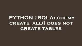 PYTHON SQLAlchemy create - all does not create tables