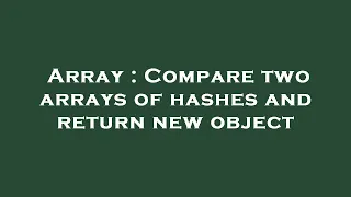 Array Compare two arrays of hashes and return new object
