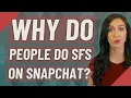Why do people do SFS on Snapchat