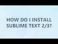 How do I install Sublime Text 3 SOLUTIONS