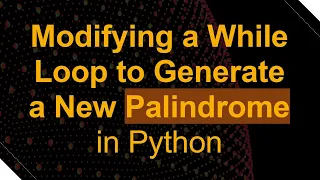 Modifying a While Loop to Generate a New Palindrome in Python
