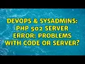 DevOps SysAdmins PHP 502 Server Error Problems with code or server