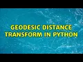 geodesic distance transform in python 3 Solutions