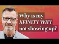 Why is my Xfinity WiFi not showing up